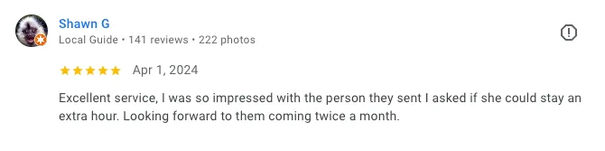 Google review from Shawn G., Local Guide — 5 stars, April 1 2024. Excellent service, I was so impressed with the person they sent I asked if she could stay an extra hour. Looking forward to them coming twice a month.